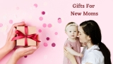Gifts For New Mom – Make Her Parenting Easier & More Comfortable