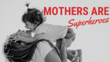 Mom’s Don’t Get Tired – They’re Super Heroes.