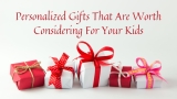 10 Best Personalised Gifts For Kids – Make The Presents Special & Unique
